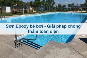 Thi công sơn Epoxy hồ bơi chuẩn kỹ thuật + Cách chọn màu sơn